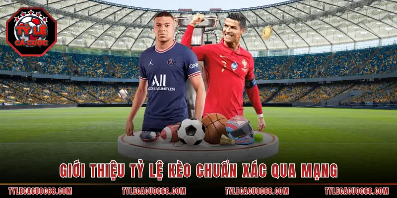 Giới thiệu tỷ lệ kèo chuẩn xác qua mạng