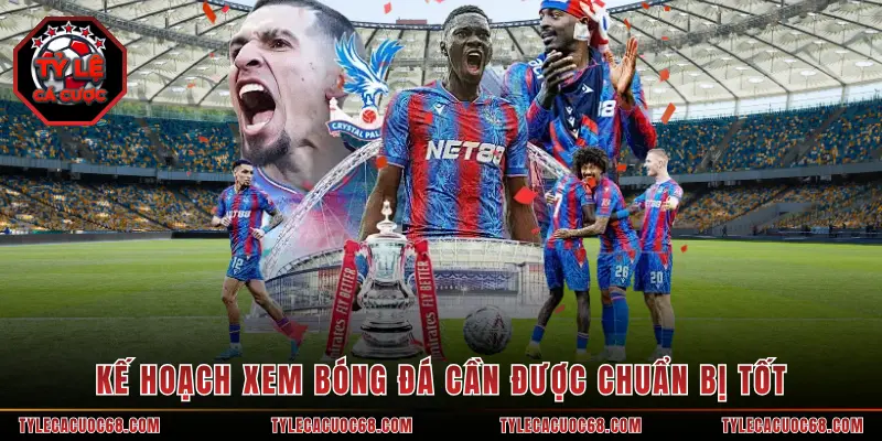 Kế hoạch xem bóng đá cần được chuẩn bị tốt