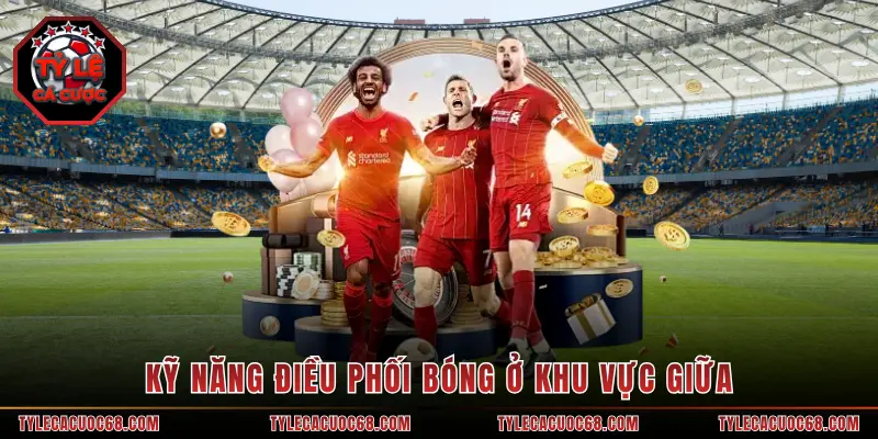 Kỹ năng điều phối bóng ở khu vực giữa