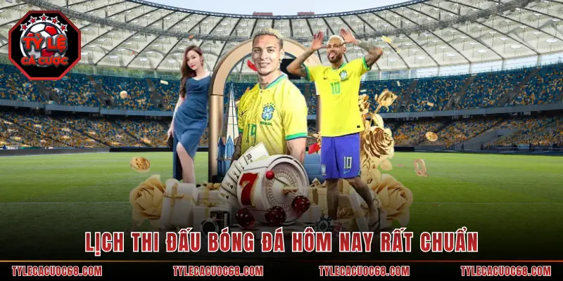 Lịch thi đấu bóng đá hôm nay rất chuẩn