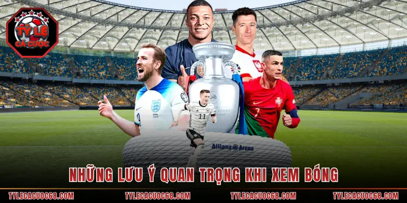 Những lưu ý quan trọng khi xem bóng