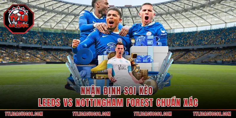 Nhận định soi kèo Leeds vs Nottingham Forest chuẩn xác