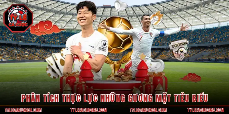 Phân tích thực lực những gương mặt tiêu biểu