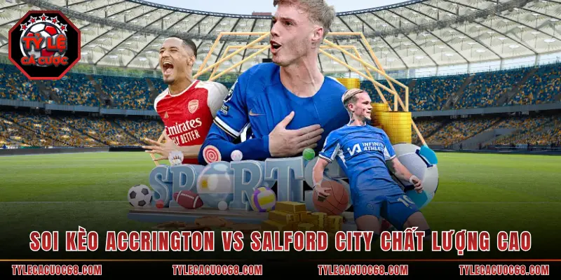 Soi kèo Accrington vs Salford City chất lượng cao