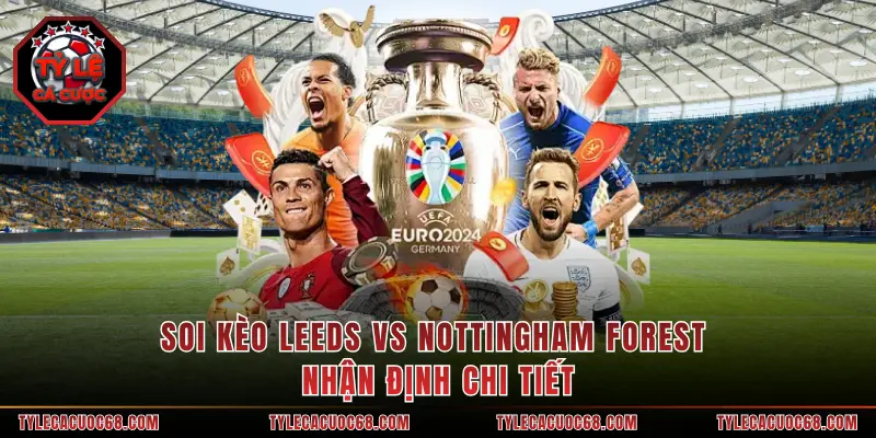 Soi Kèo Leeds Vs Nottingham Forest - Nhận Định Chi Tiết