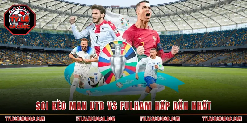 Soi kèo Man Utd vs Fulham hấp dẫn nhất