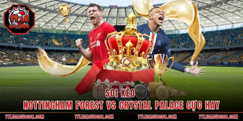 Soi kèo Nottingham Forest vs Crystal Palace cực hay
