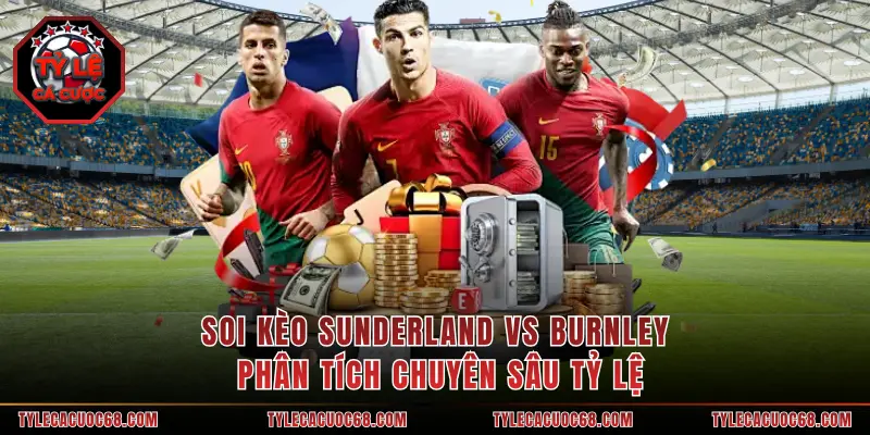 Soi Kèo Sunderland Vs Burnley Phân Tích Chuyên Sâu Tỷ Lệ