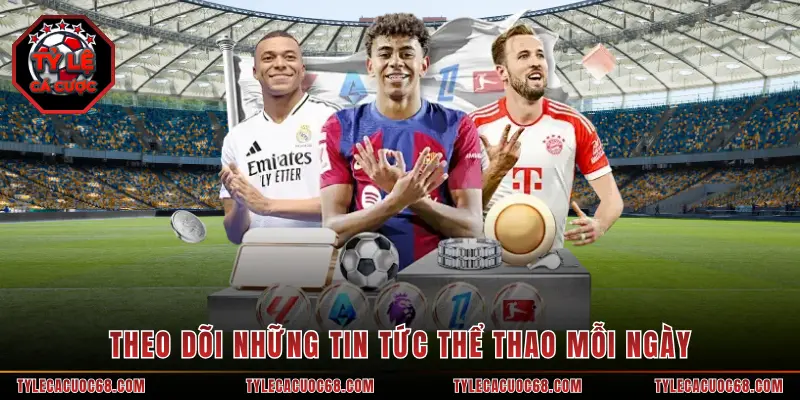 Theo dõi những tin tức thể thao mỗi ngày