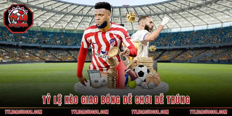 Tỷ lệ kèo giao bóng dễ chơi dễ trúng